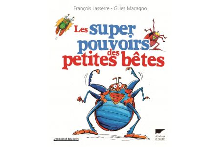 Les supers pouvoirs des petites bêtes Les supers pouvoirs des petites bêtes